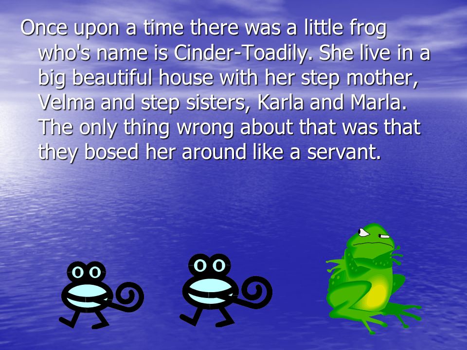 Once upon a time there was a little frog who s name is Cinder-Toadily.