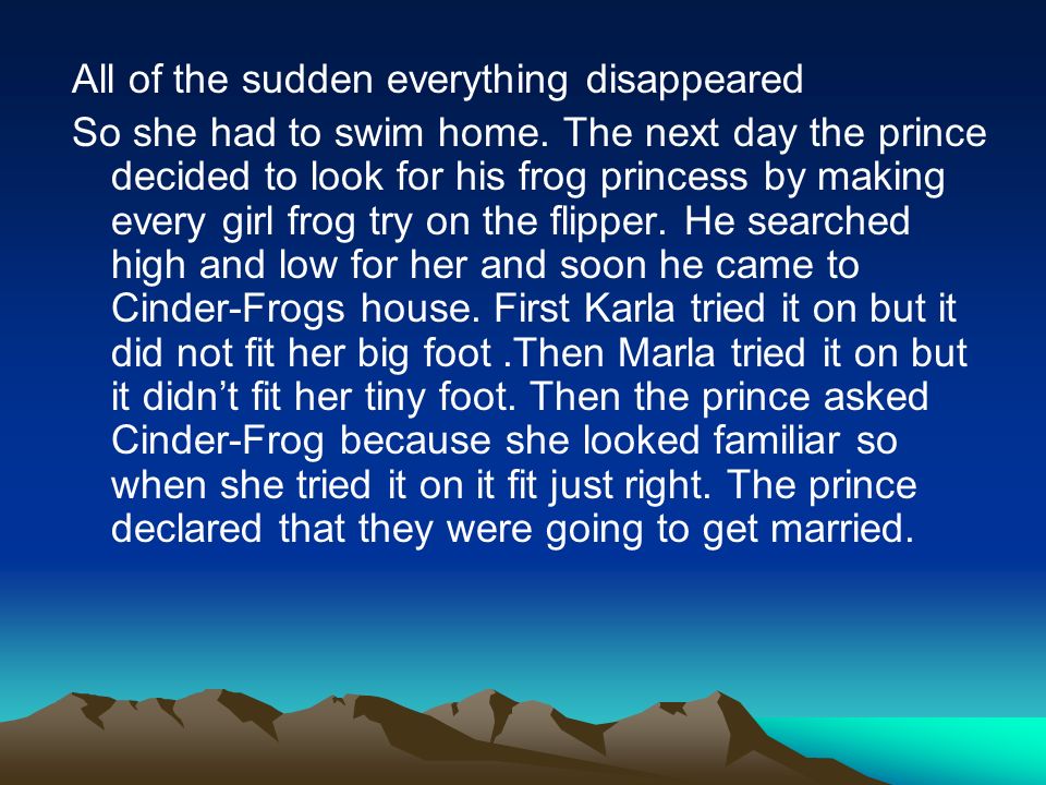 All of the sudden everything disappeared So she had to swim home.