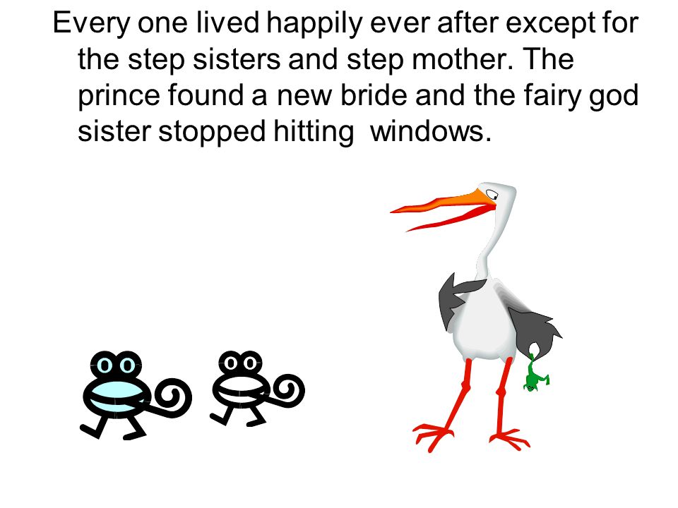 Every one lived happily ever after except for the step sisters and step mother.