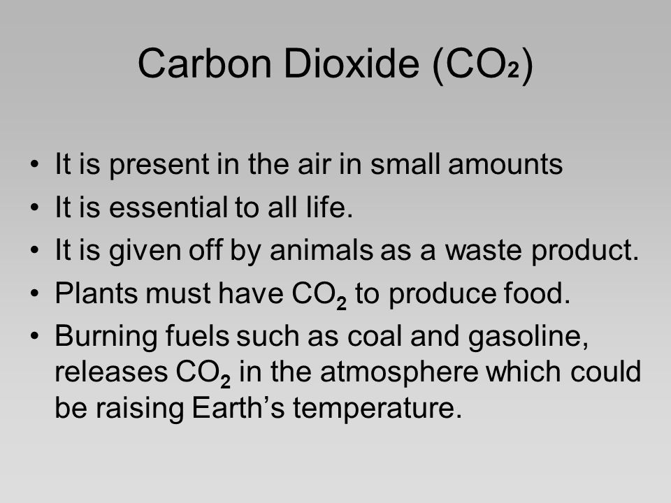 Carbon Dioxide (CO 2 ) It is present in the air in small amounts It is essential to all life.