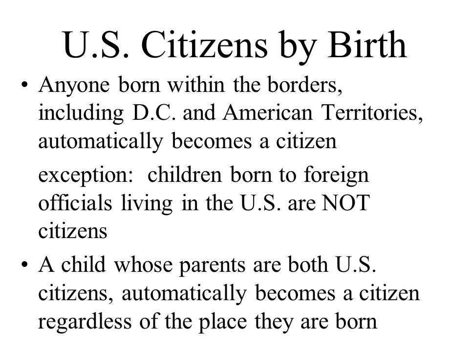 U.S. Citizens by Birth Anyone born within the borders, including D.C.