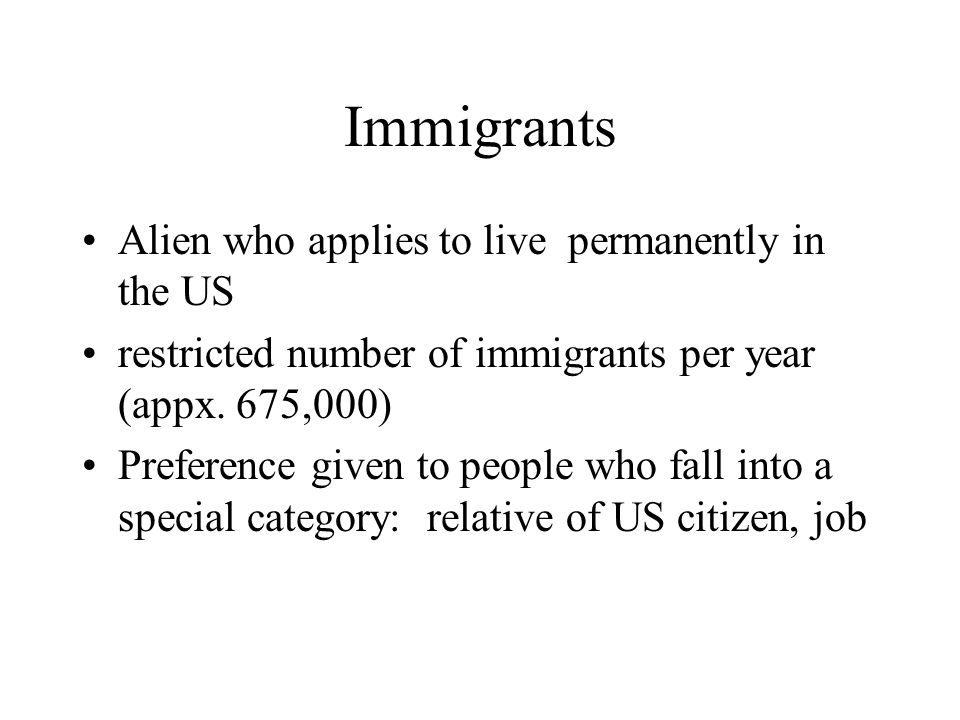 Immigrants Alien who applies to live permanently in the US restricted number of immigrants per year (appx.