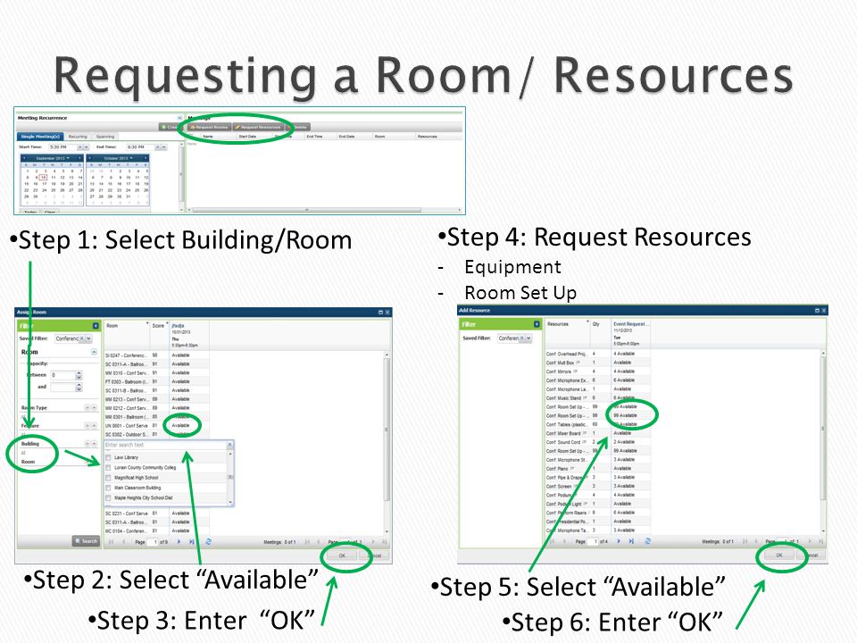 Step 1: Select Building/Room Step 2: Select Available Step 3: Enter OK Step 4: Request Resources -Equipment -Room Set Up Step 5: Select Available Step 6: Enter OK