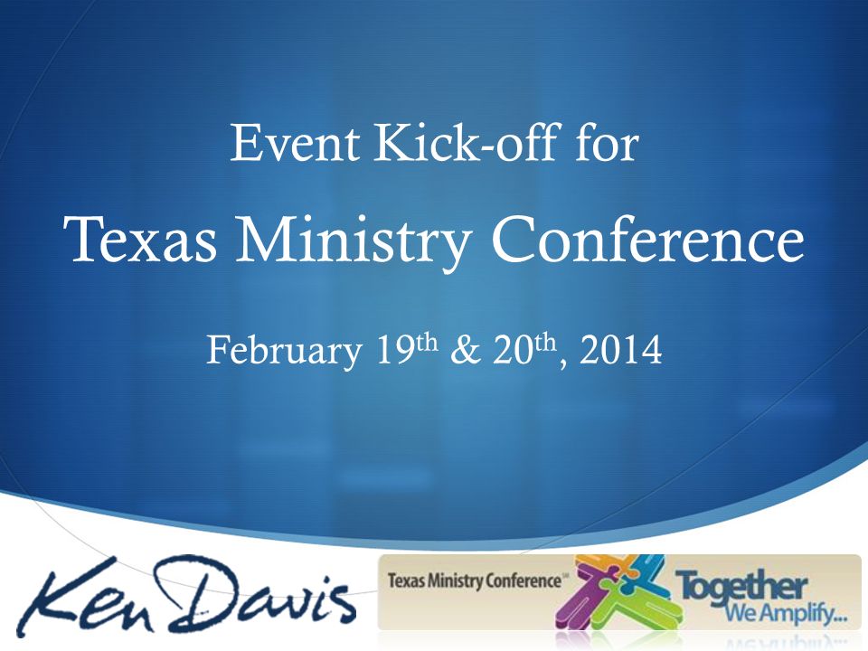  Event Kick-off for Texas Ministry Conference February 19 th & 20 th, 2014