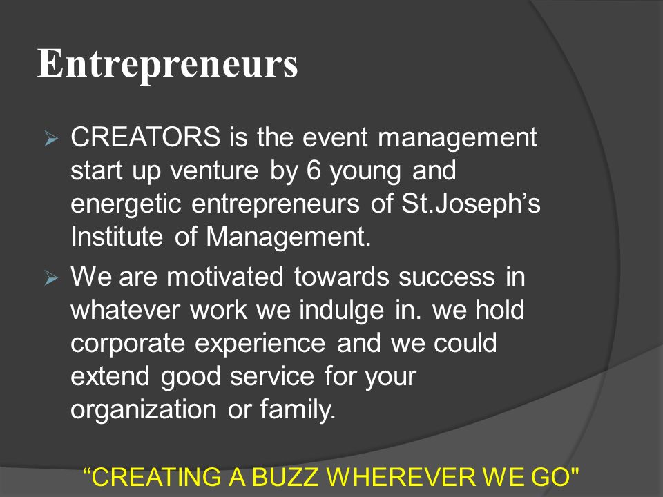 Entrepreneurs  CREATORS is the event management start up venture by 6 young and energetic entrepreneurs of St.Joseph’s Institute of Management.