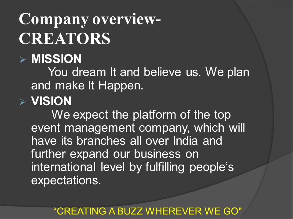 Company overview- CREATORS  MISSION You dream It and believe us.