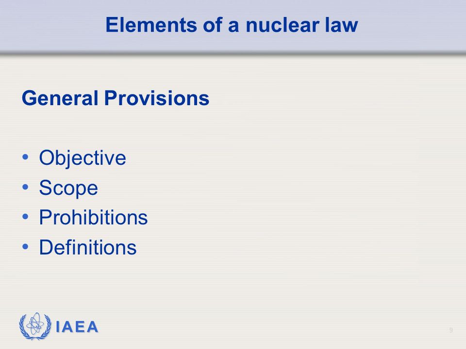 IAEA 9 Elements of a nuclear law General Provisions Objective Scope Prohibitions Definitions