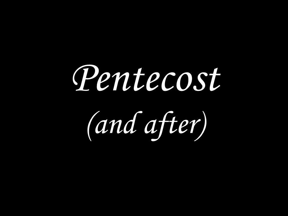 Pentecost (and after)