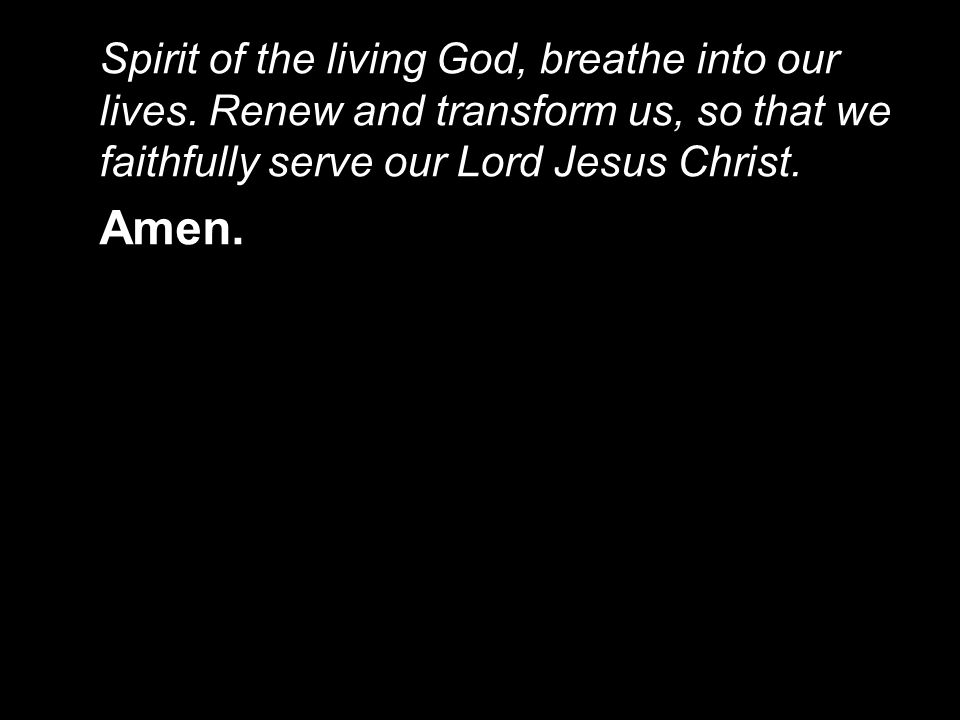 Spirit of the living God, breathe into our lives.