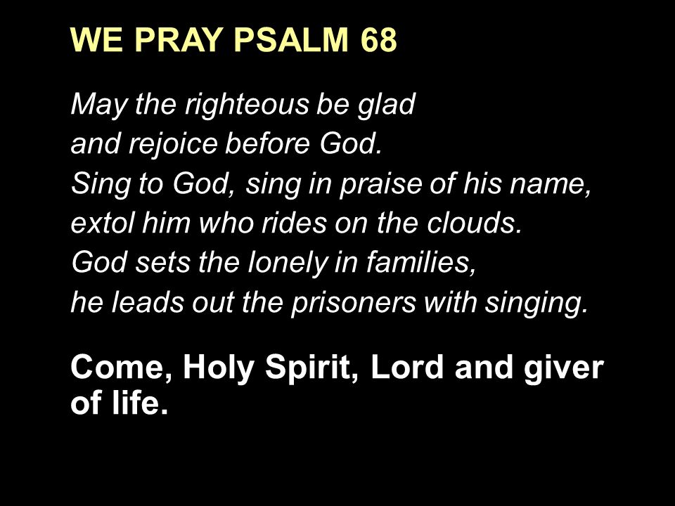 WE PRAY PSALM 68 May the righteous be glad and rejoice before God.