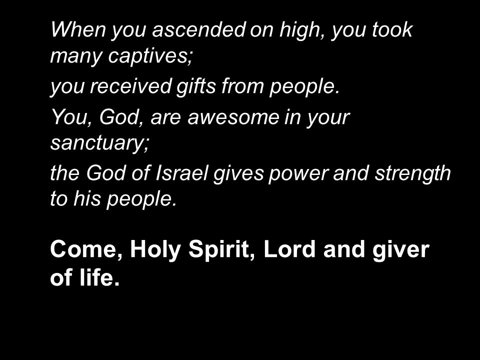 When you ascended on high, you took many captives; you received gifts from people.
