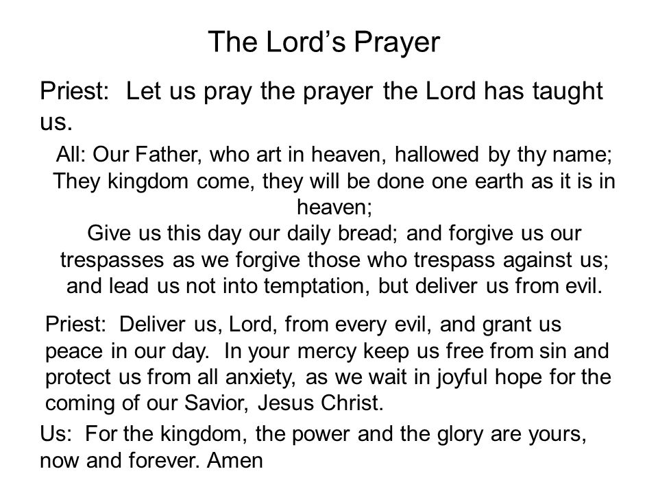 The Lord’s Prayer Priest: Let us pray the prayer the Lord has taught us.