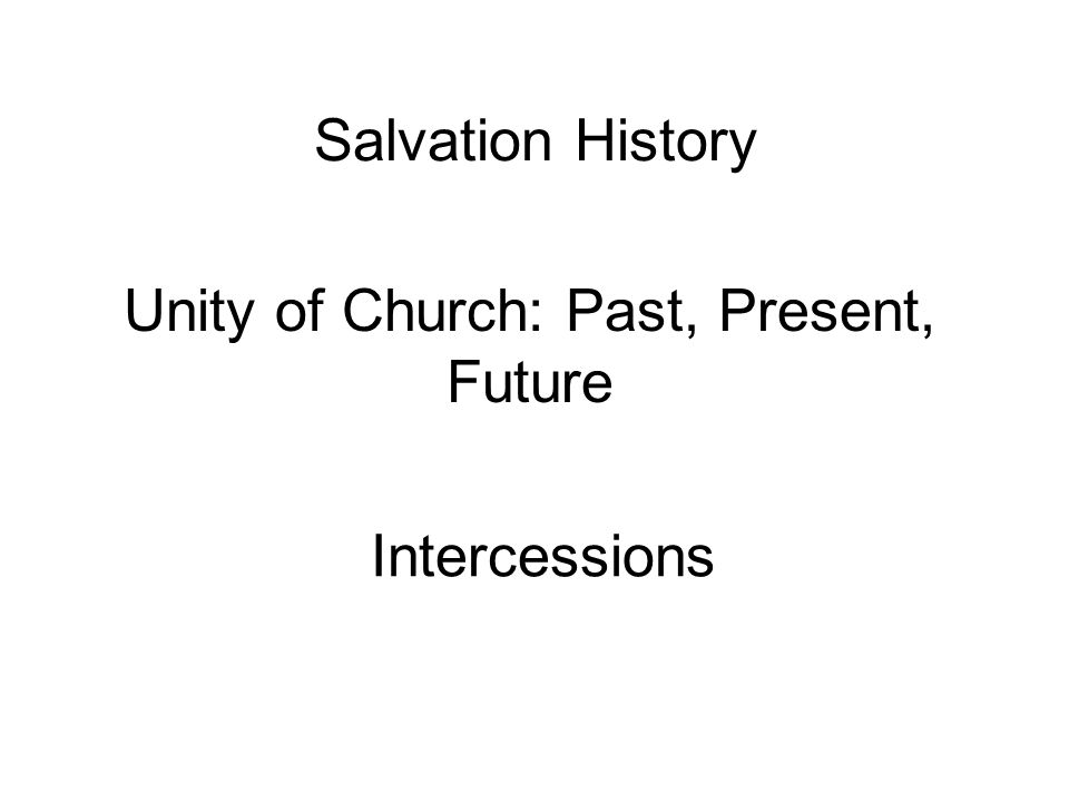 Salvation History Unity of Church: Past, Present, Future Intercessions