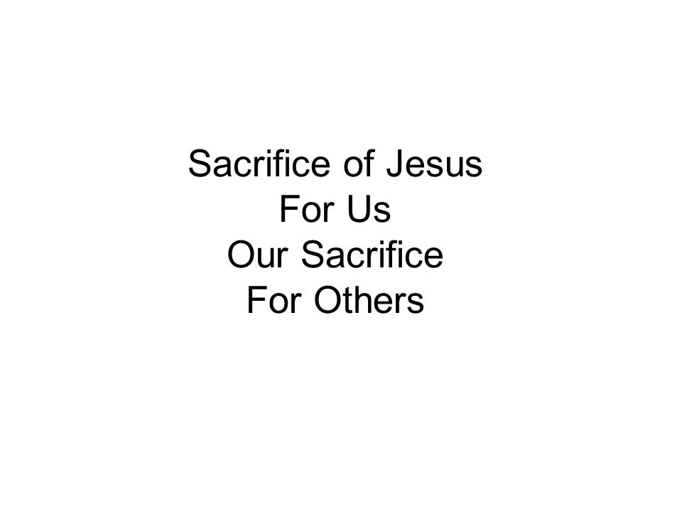 Sacrifice of Jesus For Us Our Sacrifice For Others