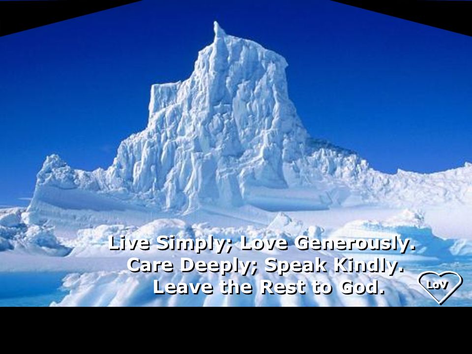 LoV Live Simply; Love Generously. Care Deeply; Speak Kindly.