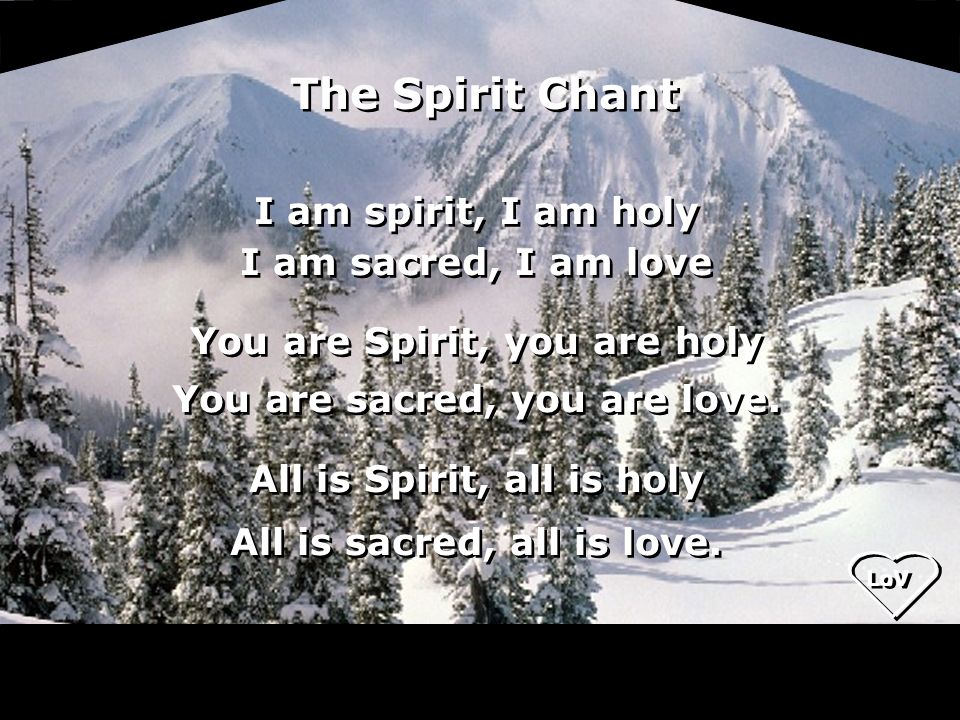 LoV I am spirit, I am holy I am sacred, I am love You are Spirit, you are holy You are sacred, you are love.