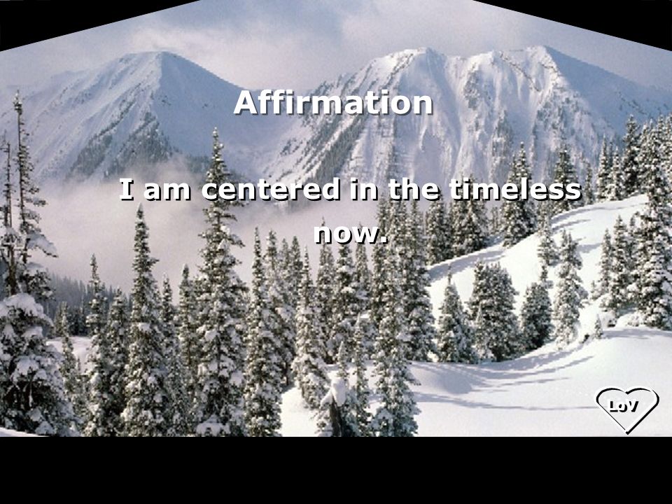 Affirmation I am centered in the timeless now.