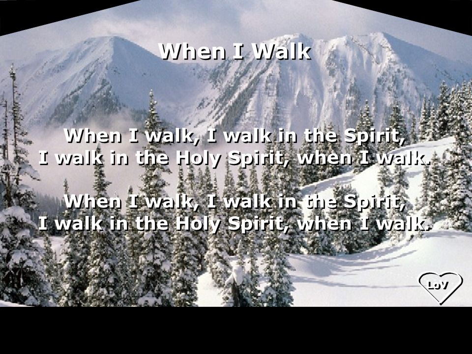 When I Walk When I walk, I walk in the Spirit, I walk in the Holy Spirit, when I walk.