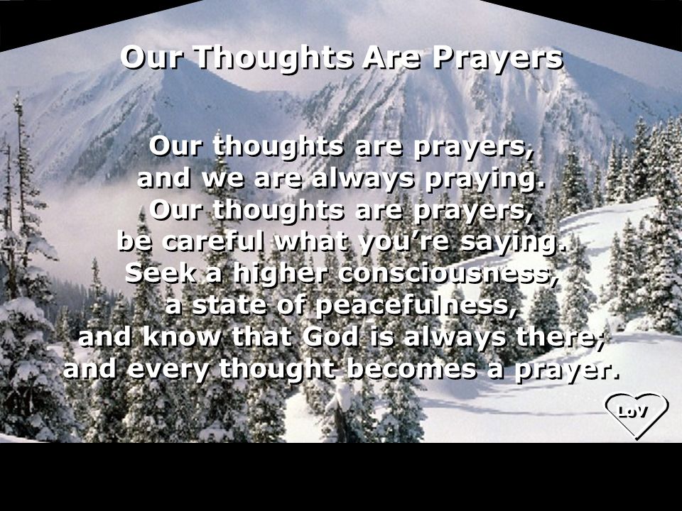 Our thoughts are prayers, and we are always praying.
