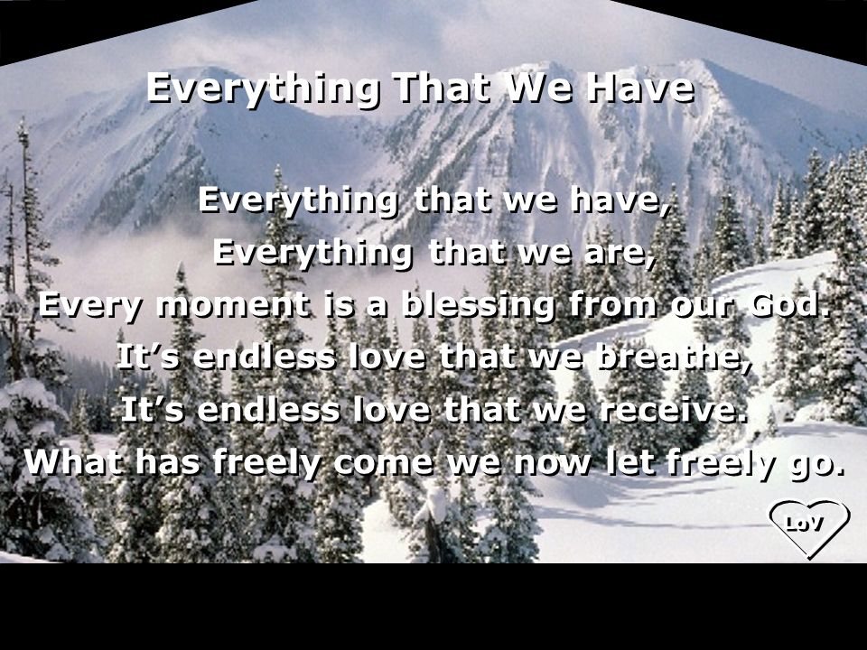 Everything that we have, Everything that we are, Every moment is a blessing from our God.