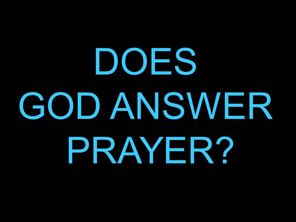 DOES GOD ANSWER PRAYER