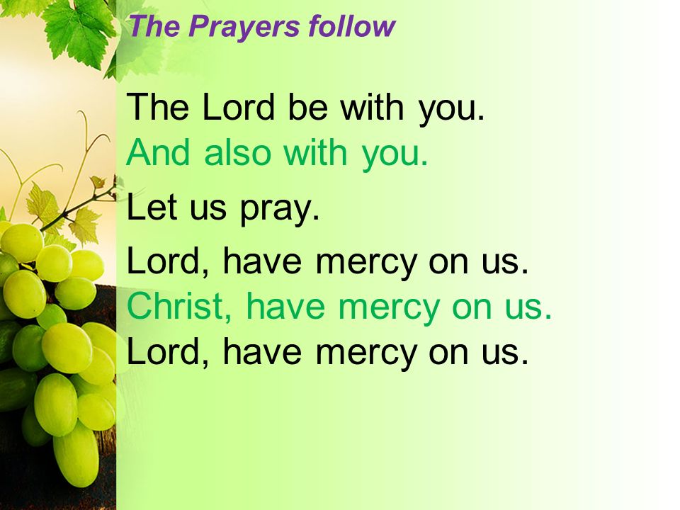 The Prayers follow The Lord be with you. And also with you.