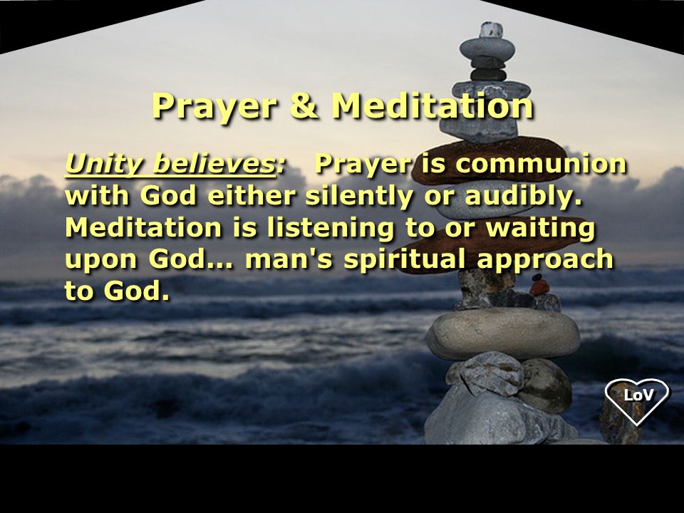 LoV Unity believes: Prayer is communion with God either silently or audibly.