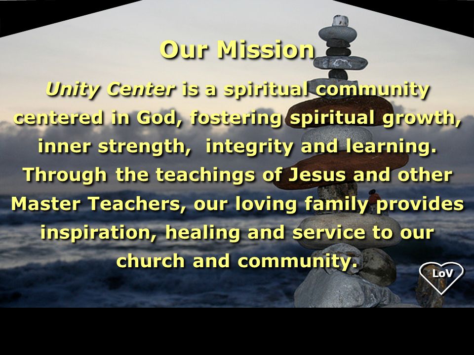 LoV Unity Center is a spiritual community centered in God, fostering spiritual growth, inner strength, integrity and learning.