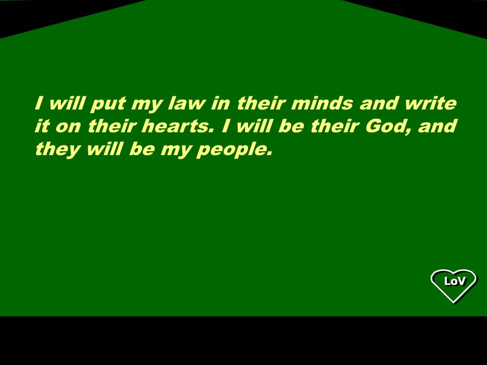 I will put my law in their minds and write it on their hearts.
