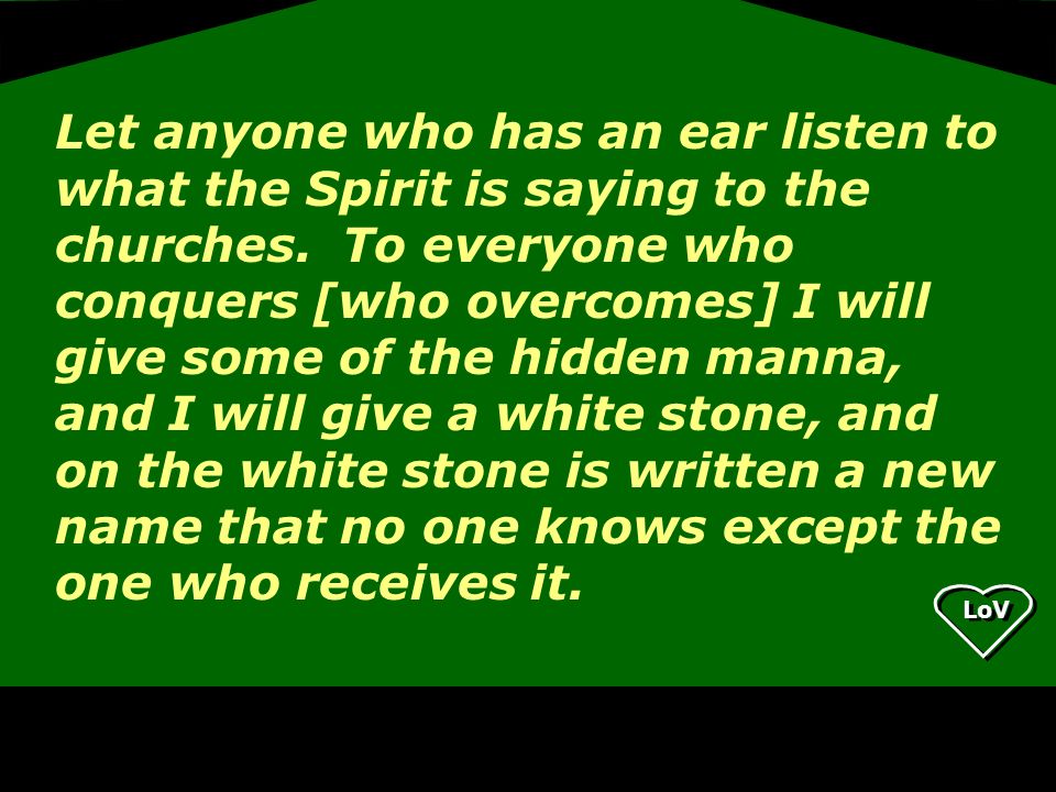 LoV Let anyone who has an ear listen to what the Spirit is saying to the churches.