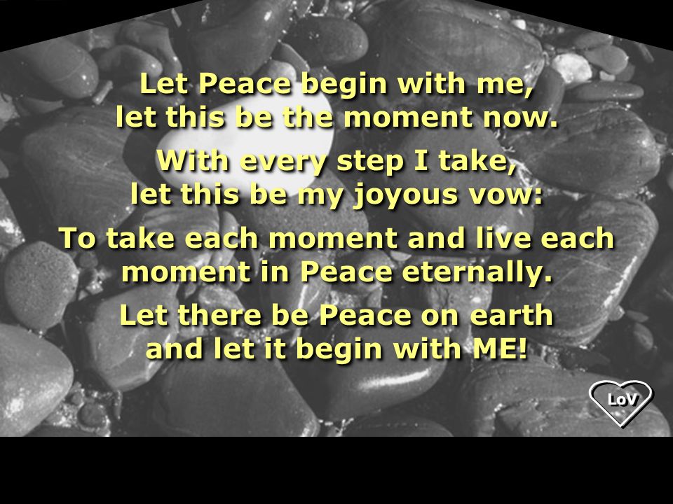 LoV Let Peace begin with me, let this be the moment now.