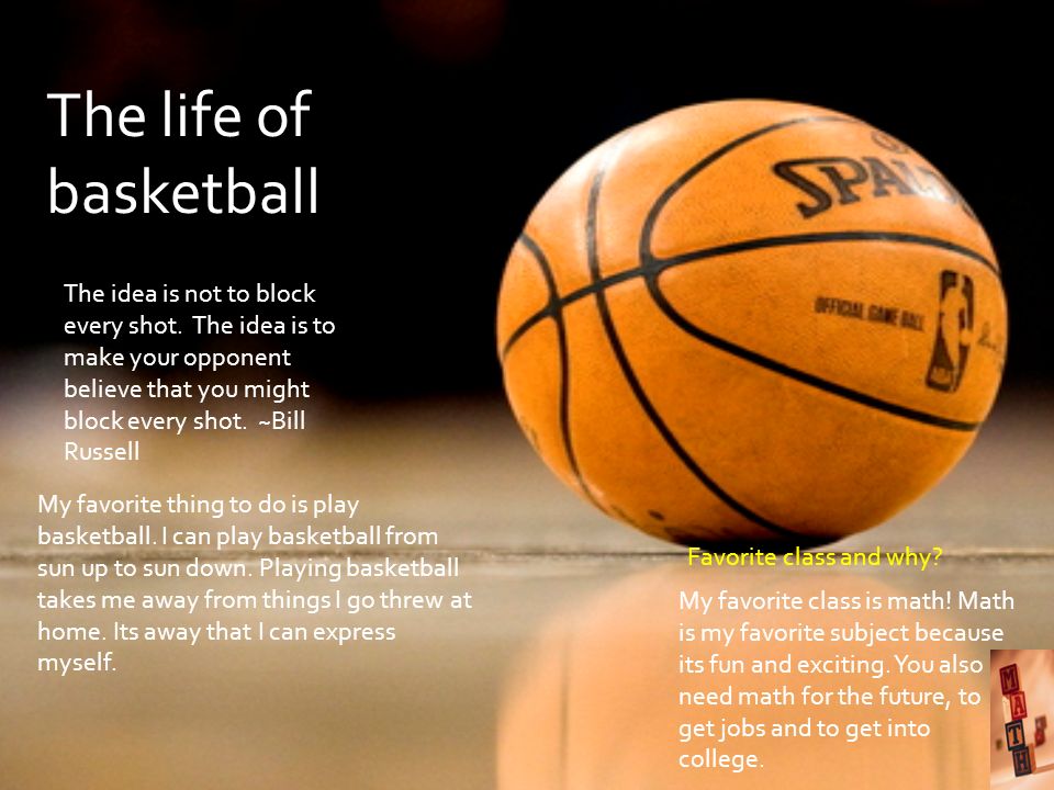 The life of basketball The idea is not to block every shot.
