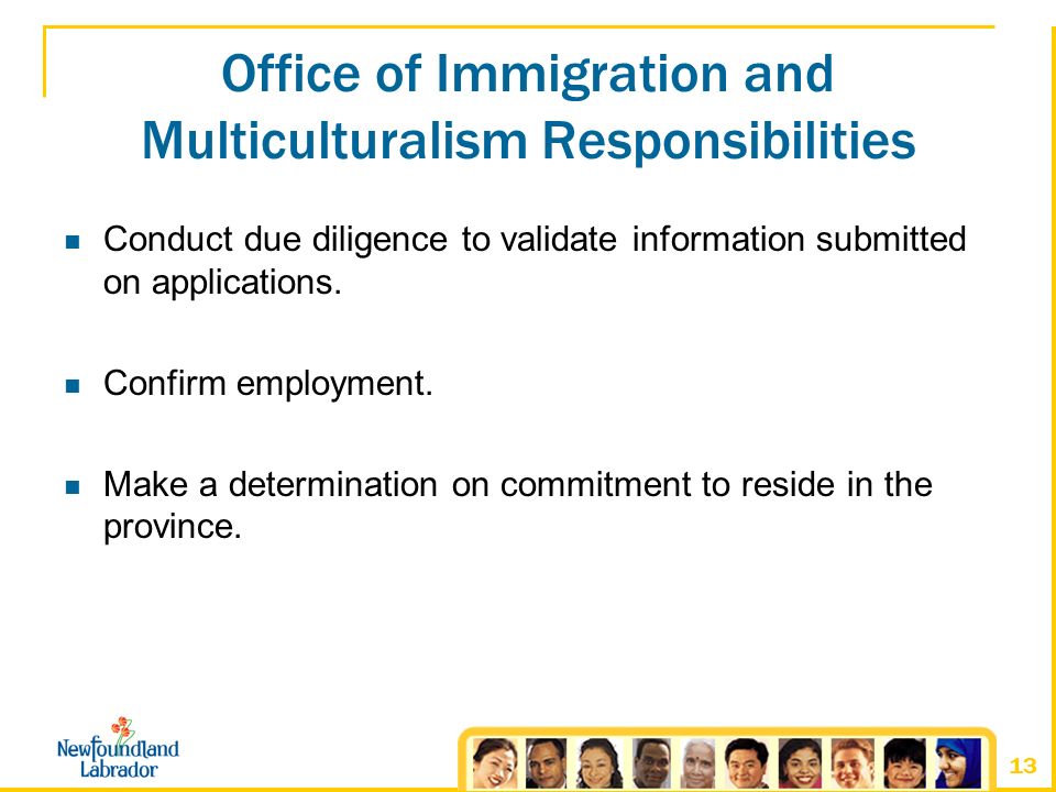 13 Office of Immigration and Multiculturalism Responsibilities Conduct due diligence to validate information submitted on applications.
