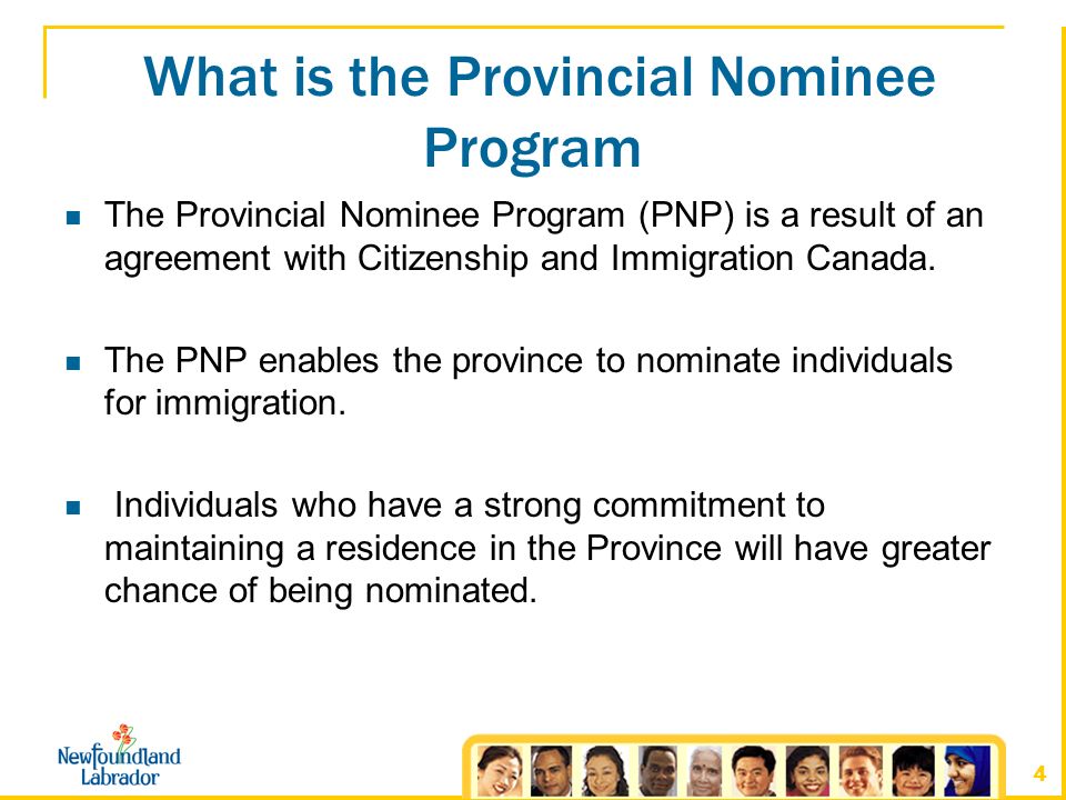 4 What is the Provincial Nominee Program The Provincial Nominee Program (PNP) is a result of an agreement with Citizenship and Immigration Canada.