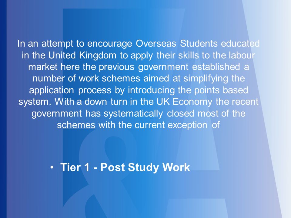 In an attempt to encourage Overseas Students educated in the United Kingdom to apply their skills to the labour market here the previous government established a number of work schemes aimed at simplifying the application process by introducing the points based system.