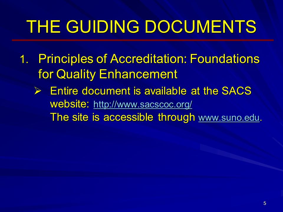 5 THE GUIDING DOCUMENTS  Principles of Accreditation: Foundations for Quality Enhancement  Entire document is available at the SACS website:   The site is accessible through