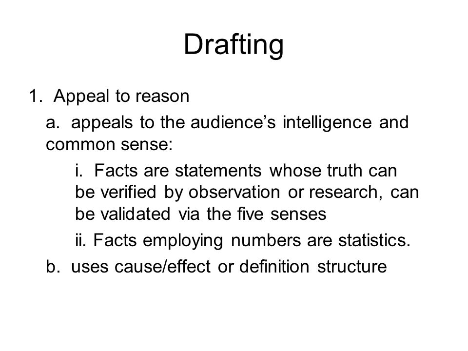 Drafting 1. Appeal to reason a. appeals to the audience’s intelligence and common sense: i.