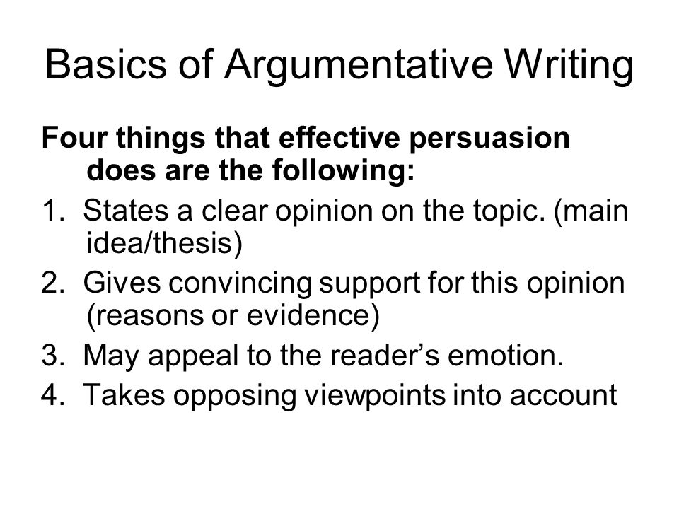 Basics of Argumentative Writing Four things that effective persuasion does are the following: 1.