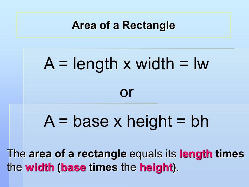 The area of a rectangle equals its length times the width (base times the height).