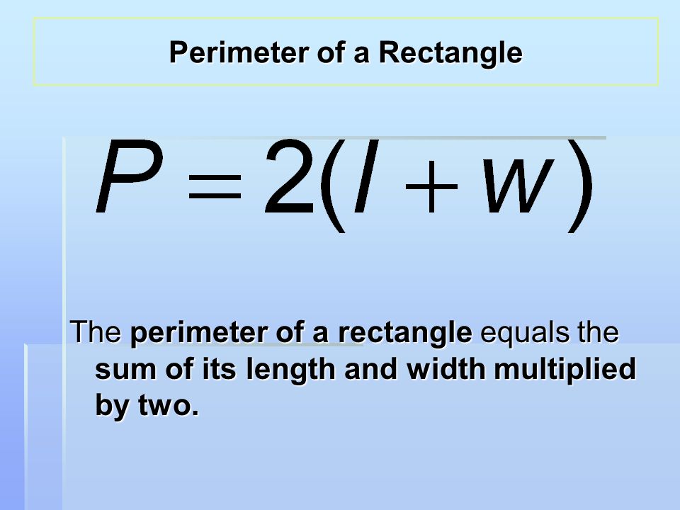 The perimeter of a rectangle equals the sum of its length and width multiplied by two.