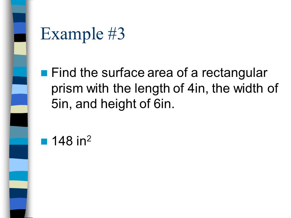 Example #3 Find the surface area of a rectangular prism with the length of 4in, the width of 5in, and height of 6in.