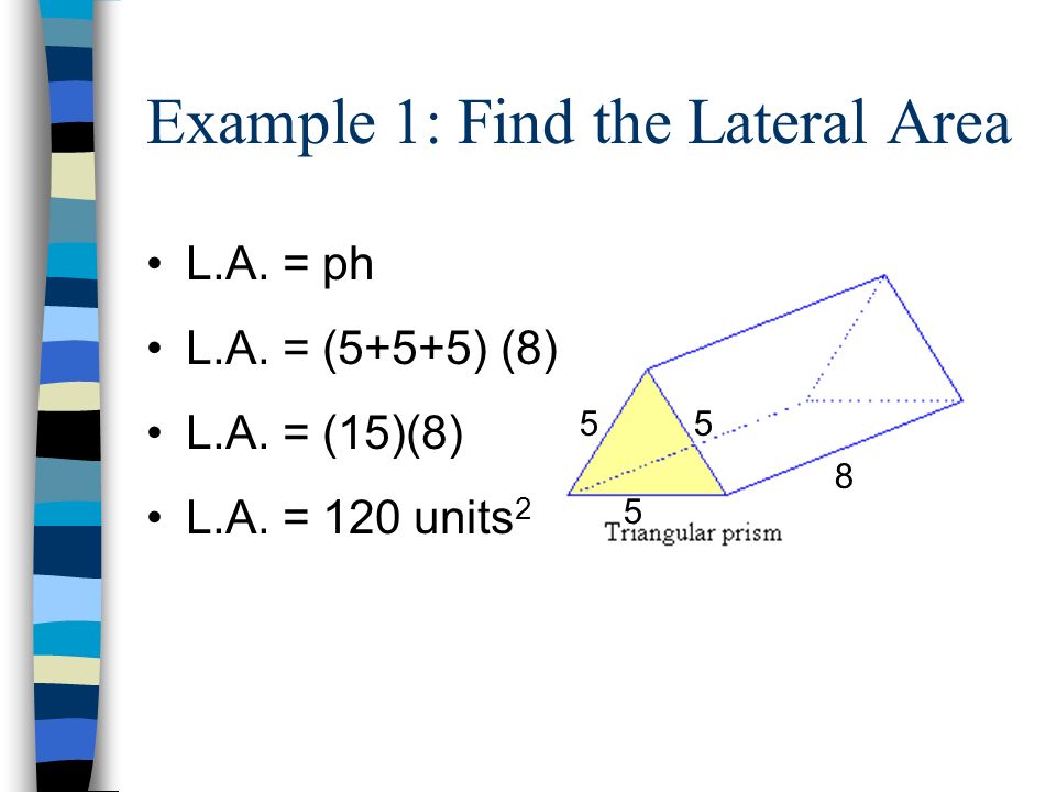 Example 1: Find the Lateral Area 5 L.A. = ph L.A.