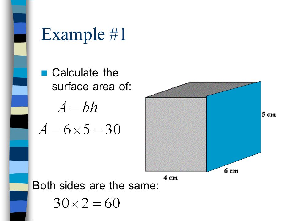 Example #1 Calculate the surface area of: Both sides are the same: