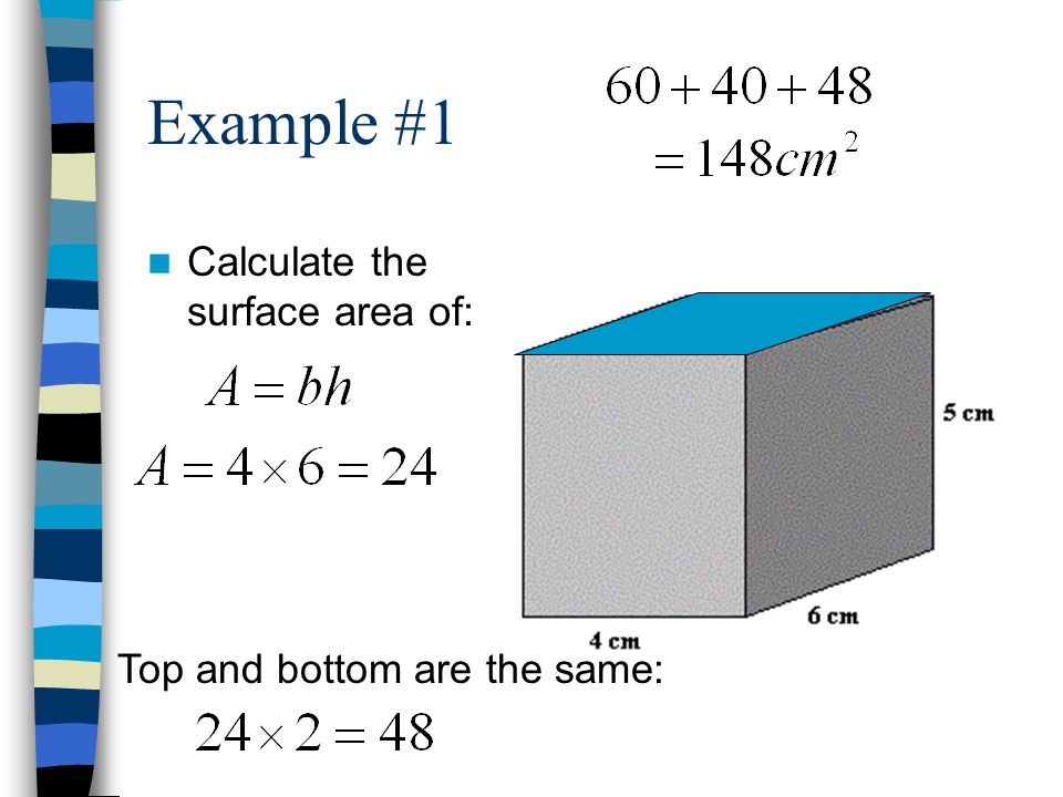 Example #1 Calculate the surface area of: Top and bottom are the same: