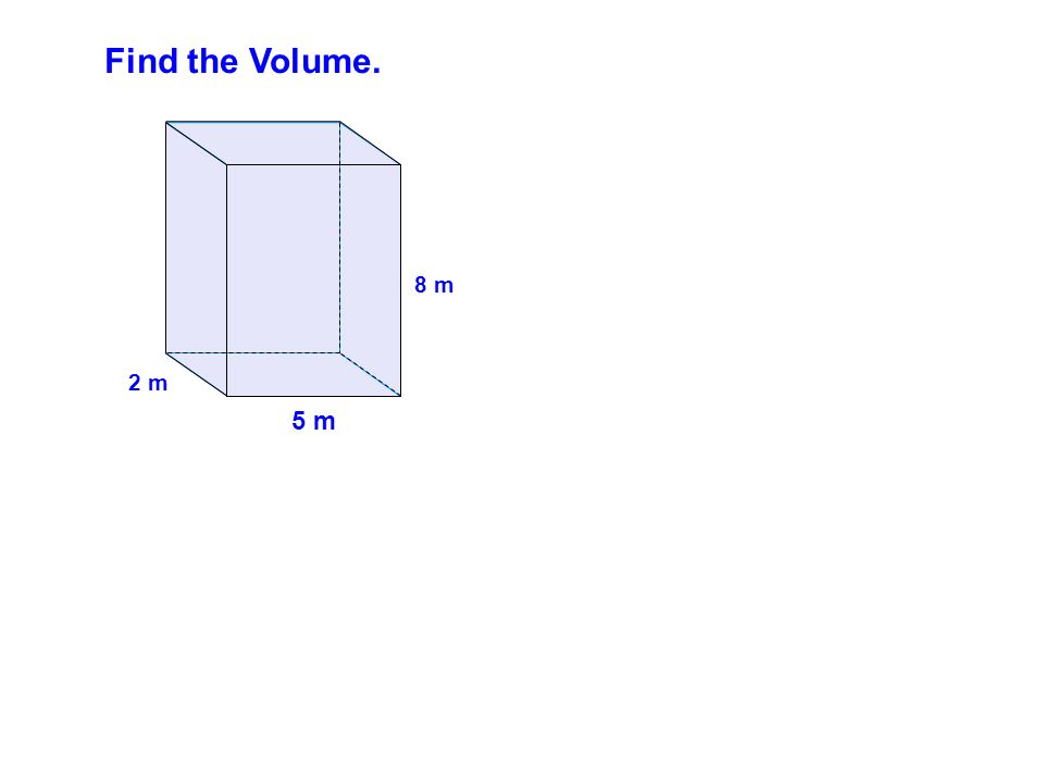 Find the Volume. 5 m 8 m 2 m