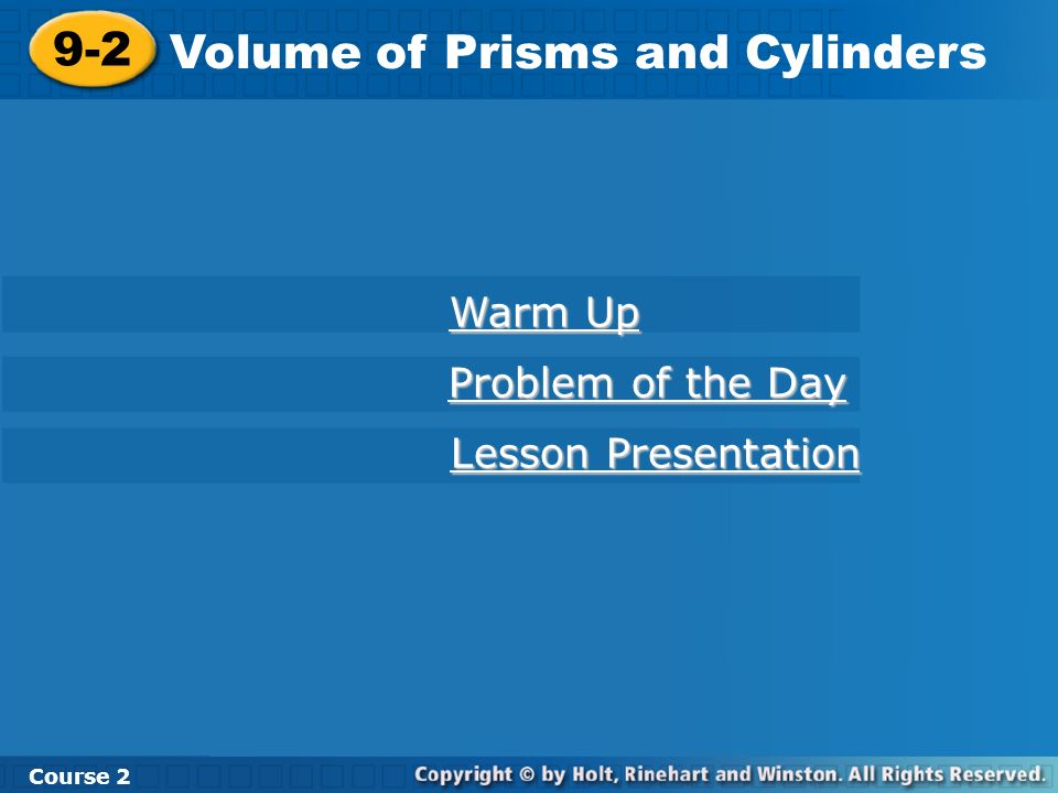 9-2 Volume of Prisms and Cylinders Course 2 Warm Up Warm Up Problem of the Day Problem of the Day Lesson Presentation Lesson Presentation