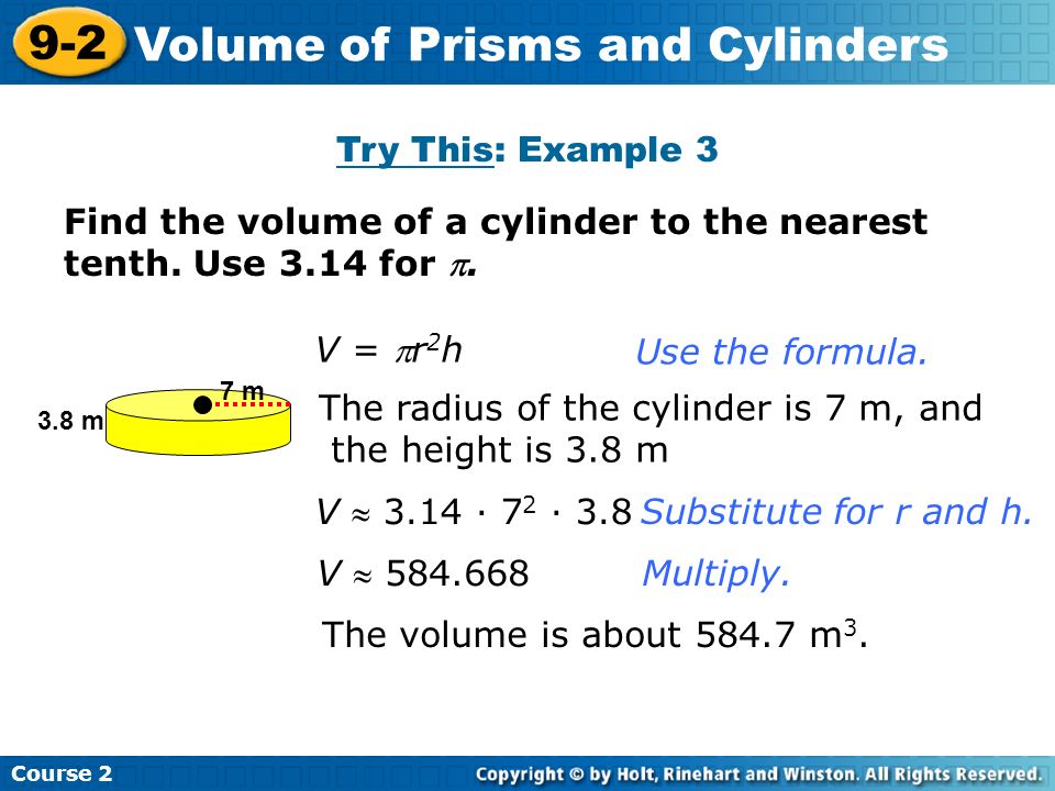 Try This: Example 3 Insert Lesson Title Here Course Volume of Prisms and Cylinders V = r 2 h The radius of the cylinder is 7 m, and the height is 3.8 m V  3.14 · 7 2 · 3.8 V  The volume is about m 3.