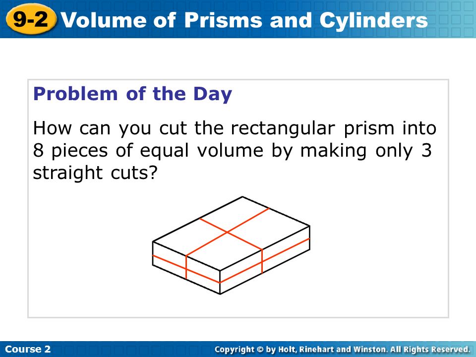 Problem of the Day How can you cut the rectangular prism into 8 pieces of equal volume by making only 3 straight cuts.