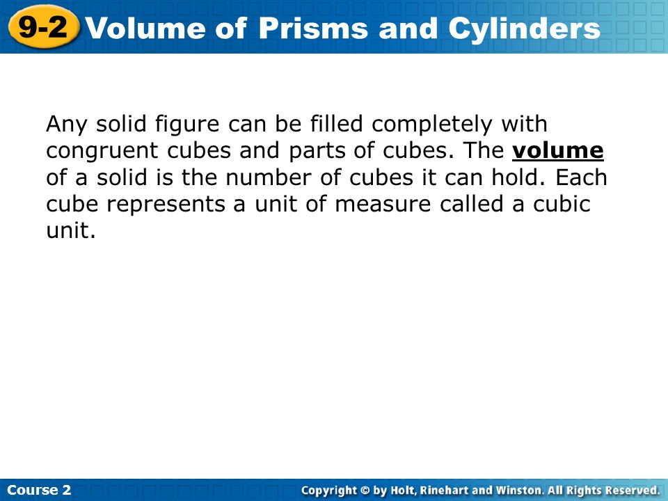 Course Volume of Prisms and Cylinders Any solid figure can be filled completely with congruent cubes and parts of cubes.