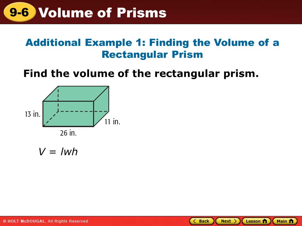 9-6 Volume of Prisms Additional Example 1: Finding the Volume of a Rectangular Prism Find the volume of the rectangular prism.